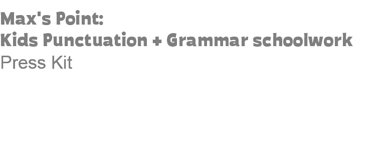  Max's Point: Kids Punctuation + Grammar schoolwork Press Kit 